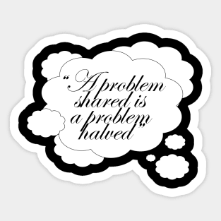 A problem shared is a problem halved quote saying Sticker